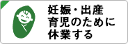 妊娠・出産・育児のために休業する