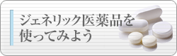 ジェネリック医薬品を使ってみよう