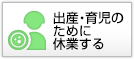 出産・育児のために休業する