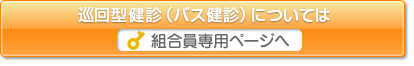 健診内容（費用）、契約健診機関、申込用紙については組合員専用ページへ