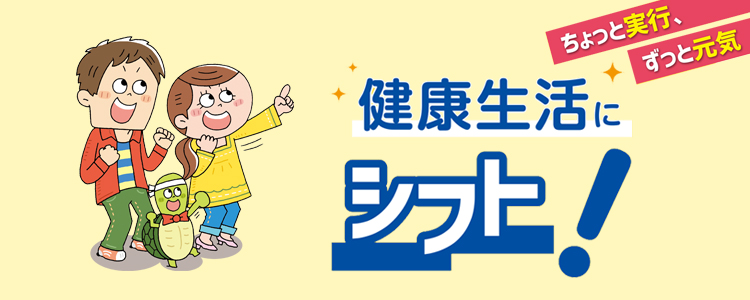 ちょっと実行、ずっと元気 健康生活にシフト！