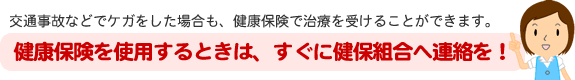 健康保険を使用するときは、すぐに健保組合へ連絡を！