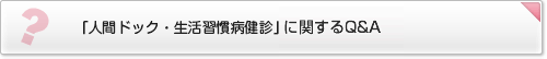「人間ドック・生活習慣病健診」に関するQ&A