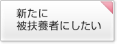 新たに被扶養者にしたい