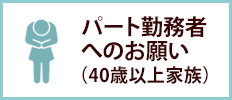 パート勤務者へのお願い（４０歳以上家族）