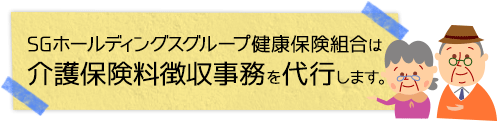 SGホールディングスグループ健康保険組合は介護保険料徴収事務を代行します。