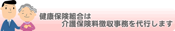 健康保険組合は介護保険料徴収事務を代行します。